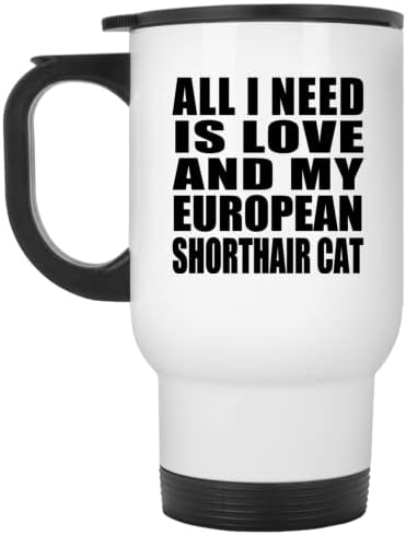 Designsify Всичко, което ми трябва, Е Любовта И Моята Европейска Късокосместа Котка, Бяла Чаша за Пътуване,